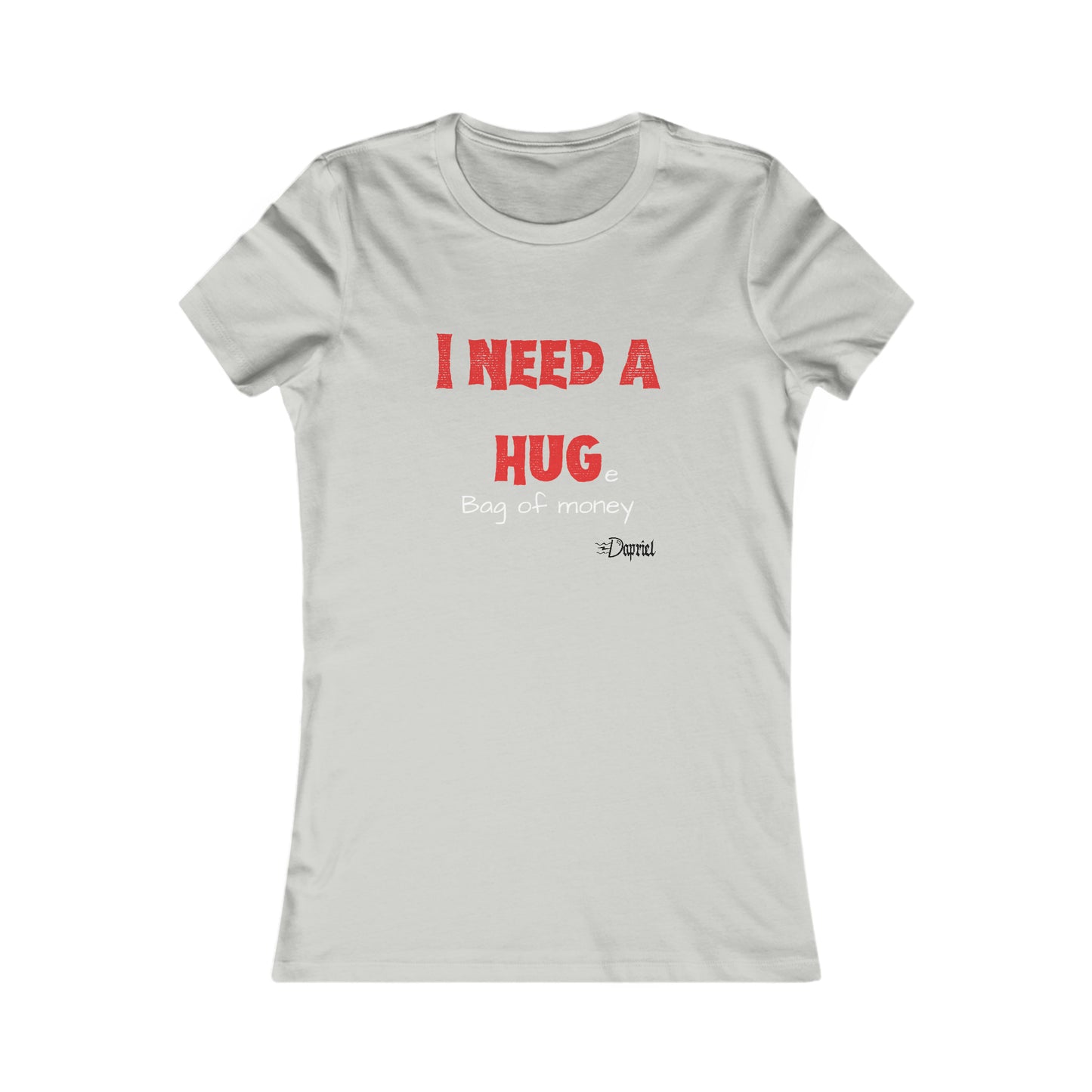 I Need a Hug(e Bag of money) Women's Favorite Tee