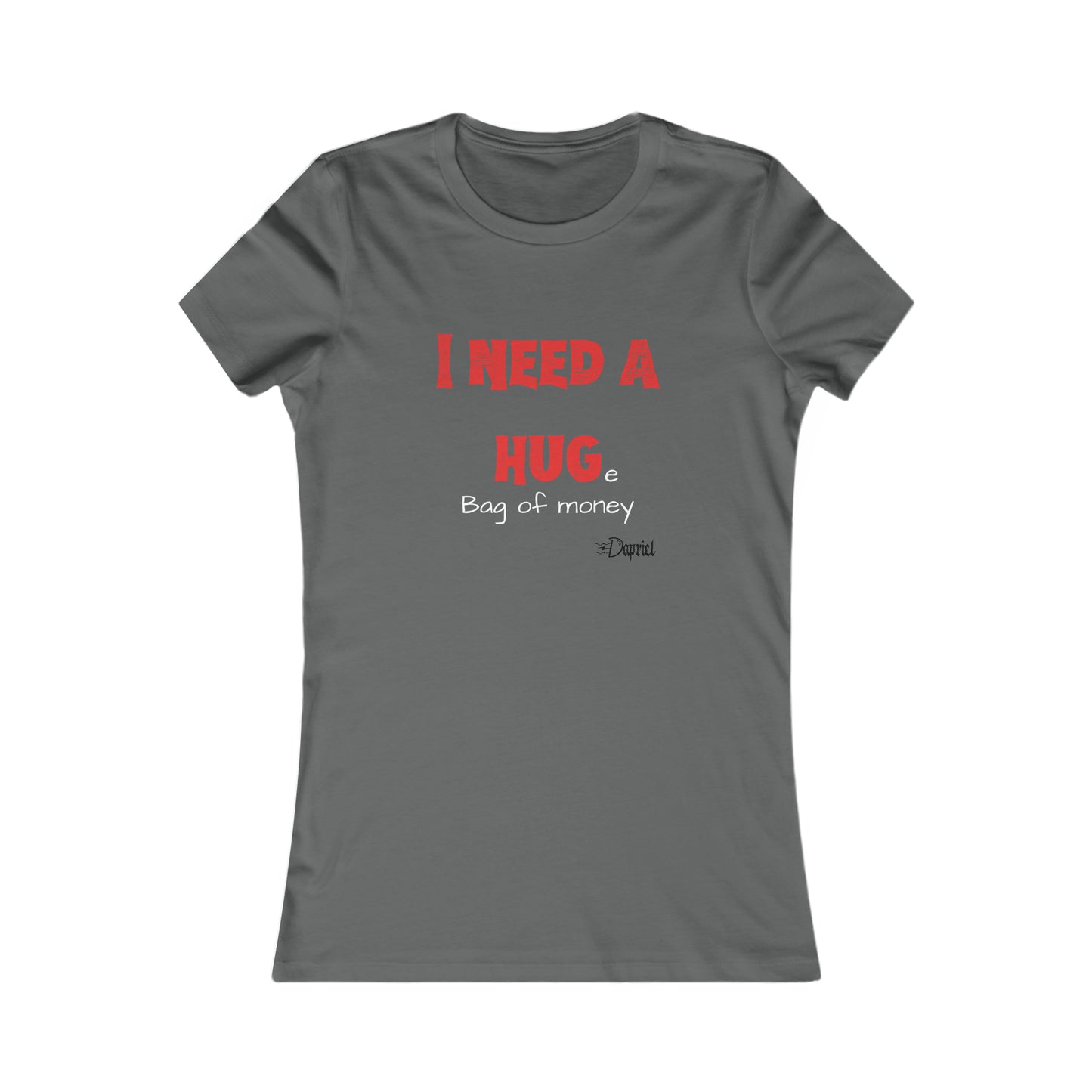 I Need a Hug(e Bag of money) Women's Favorite Tee