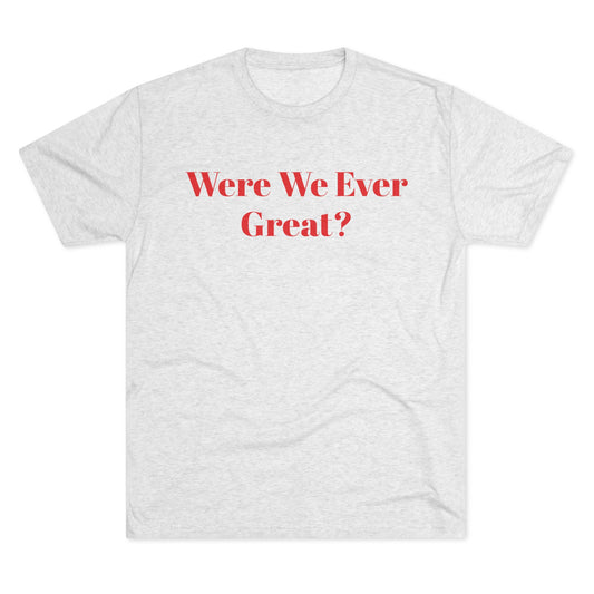 Trendy Unisex Crew Tee - "Were We Ever Great?" Statement Shirt